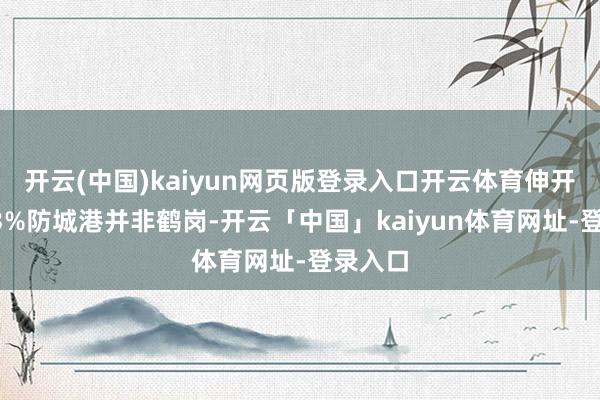 开云(中国)kaiyun网页版登录入口开云体育伸开剩余83%防城港并非鹤岗-开云「中国」kaiyun体育网址-登录入口