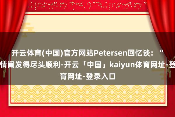 开云体育(中国)官方网站Petersen回忆谈：“这个表情阐发得尽头顺利-开云「中国」kaiyun体育网址-登录入口